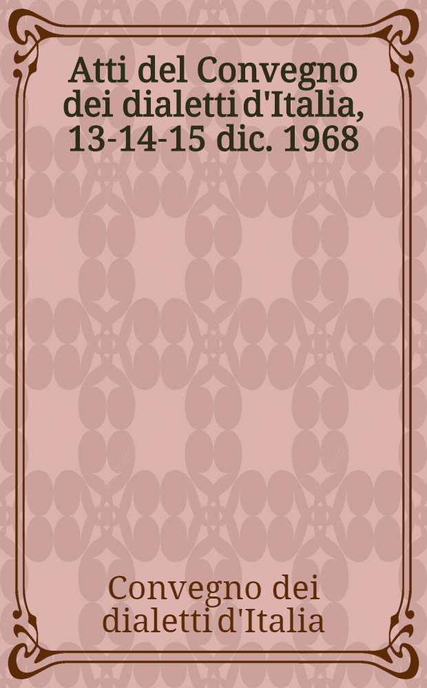 Atti del Convegno dei dialetti d'Italia, 13-14-15 dic. 1968