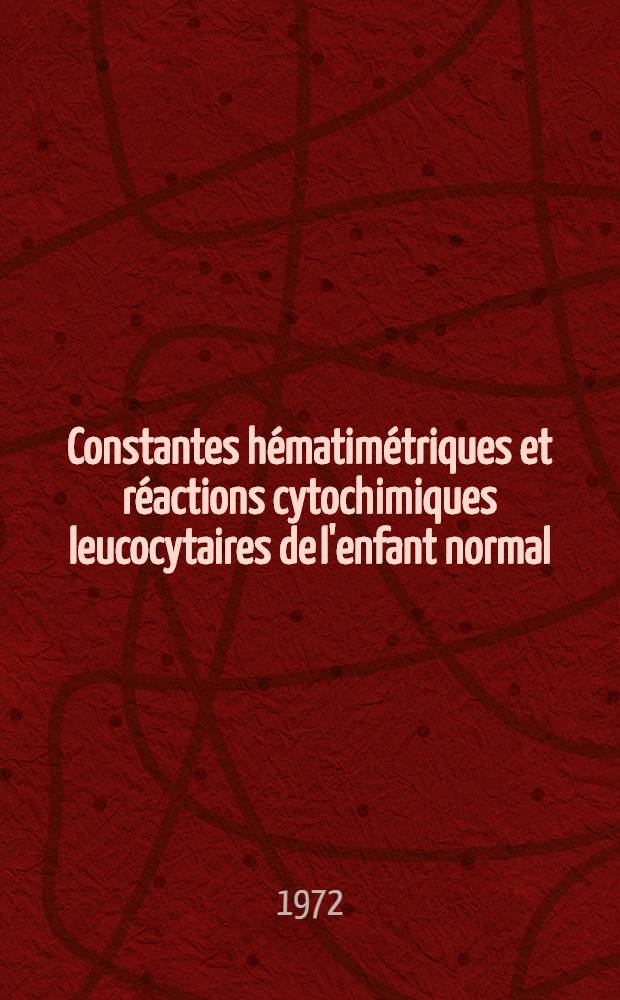 Constantes hématimétriques et réactions cytochimiques leucocytaires de l'enfant normal (de la naissance à 6 ans) : Thèse ..