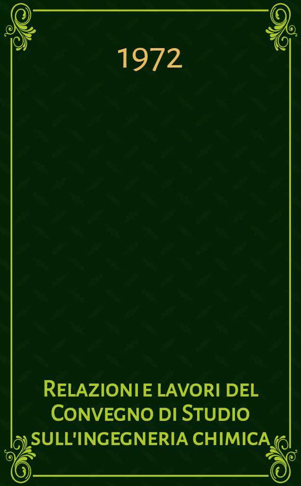 Relazioni e lavori del Convegno di Studio sull'ingegneria chimica : Torino, 16-18 sett. 1971