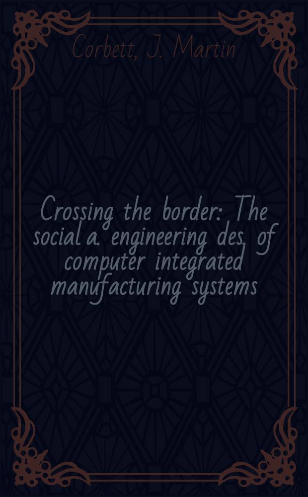 Crossing the border : The social a. engineering des. of computer integrated manufacturing systems
