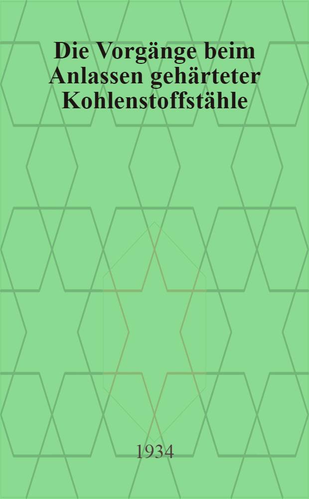 Die Vorgänge beim Anlassen gehärteter Kohlenstoffstähle : Diss. ..