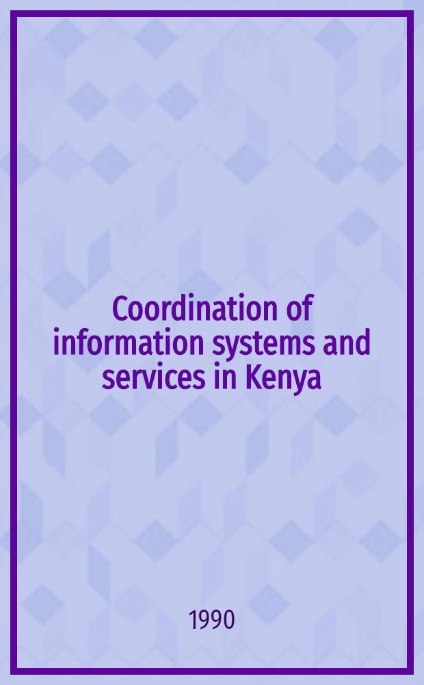 Coordination of information systems and services in Kenya : Papers of the Seminar held in Nairobi, 31 Oct. to 9 Nov. 1990