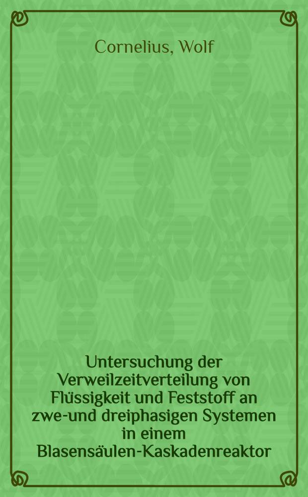 Untersuchung der Verweilzeitverteilung von Flüssigkeit und Feststoff an zwei- und dreiphasigen Systemen in einem Blasensäulen-Kaskadenreaktor : Diss. ..