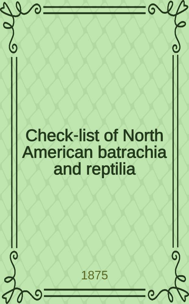 Check-list of North American batrachia and reptilia : With a systematic list of the higher groups, and an Essay on geographical distribution : Based on the specimens contained in the U. S. National museum