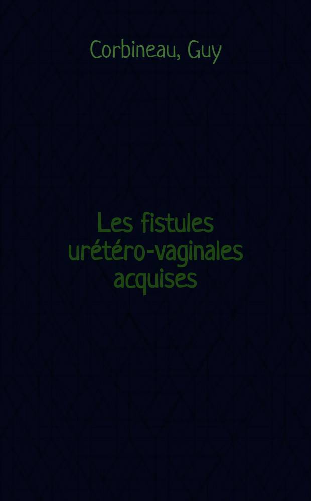 Les fistules ur&eacute;t&eacute;ro-vaginales acquises : &Agrave; propos de 4 observations : Th&egrave;se ..