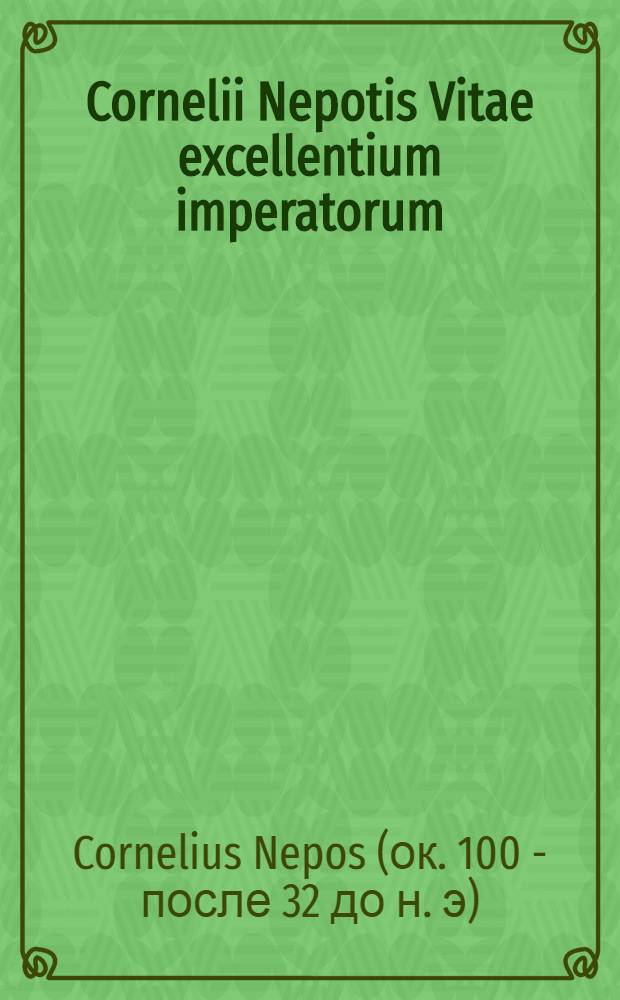 Cornelii Nepotis Vitae excellentium imperatorum
