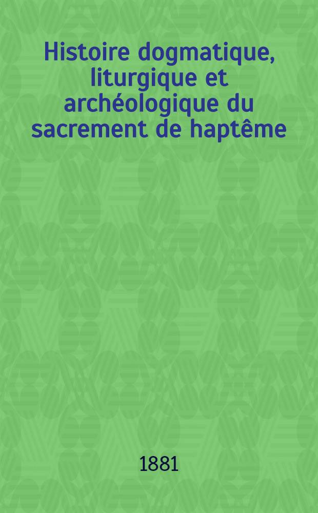 Histoire dogmatique, liturgique et arch&eacute;ologique du sacrement de hapt&ecirc;me