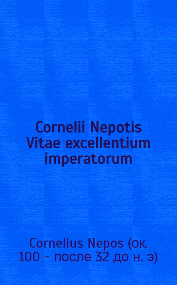 Cornelii Nepotis Vitae excellentium imperatorum