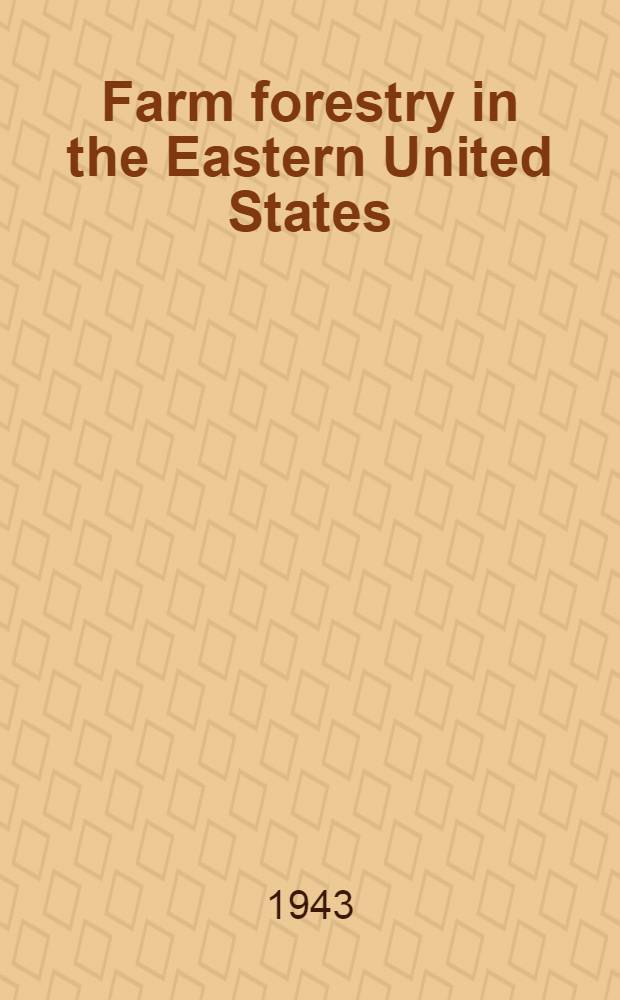 Farm forestry in the Eastern United States : A study of methods used by public and private agencies to interest farmers in the proper management of their woodlands