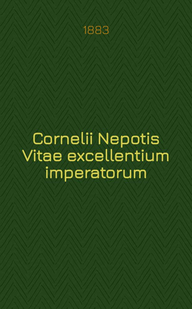 Cornelii Nepotis Vitae excellentium imperatorum: Cum necessariis annotationibus duobusque vocum indicibus, geographico et grammatico