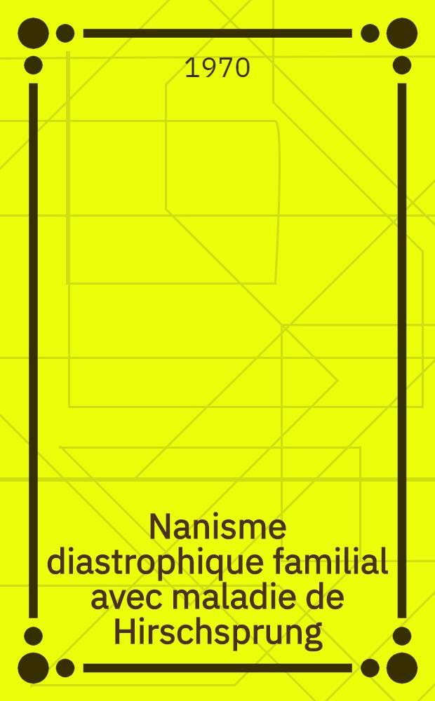 Nanisme diastrophique familial avec maladie de Hirschsprung : Thèse ..
