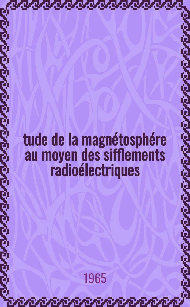 Étude de la magnétosphére au moyen des sifflements radioélectriques: 1-re thèse; Propositions données par la Faculté: 2-e thèse: Thèses présentées à la Faculté des sciences de l'Univ. de Poitiers ... / par Yvonne Corcuff; Univ. de Poitiers. Faculté des sciences