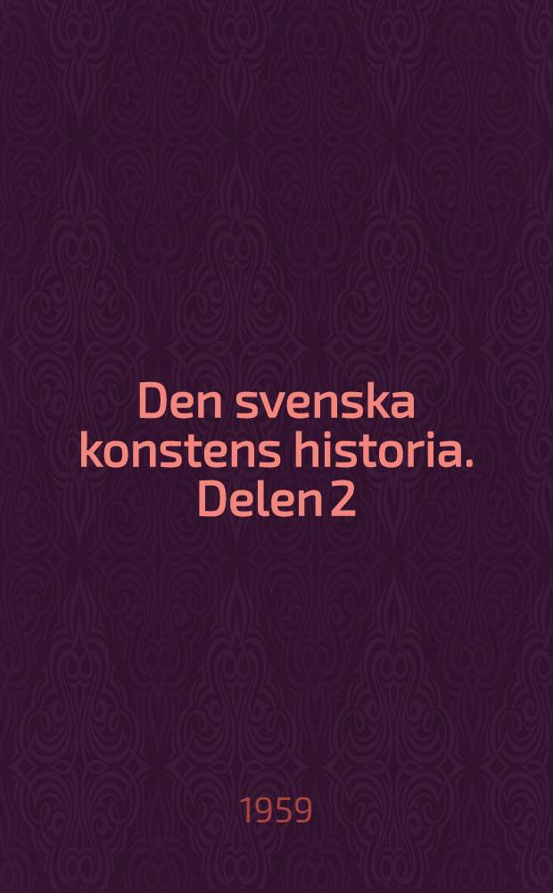 Den svenska konstens historia. Delen 2 : Från nyantiken till Konstnärsförbundet