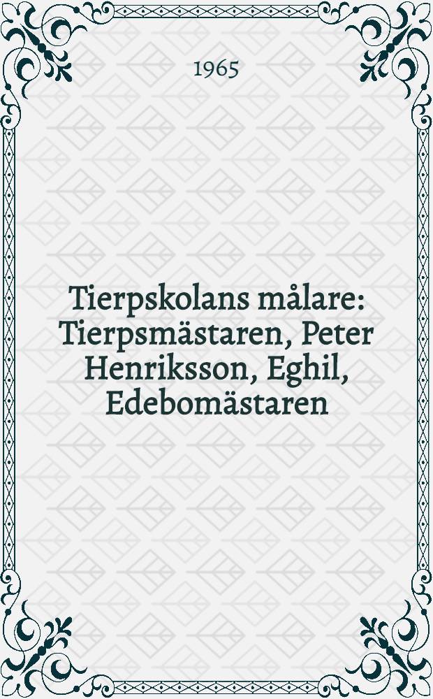 Tierpskolans m&aring;lare : Tierpsm&auml;staren, Peter Henriksson, Eghil, Edebom&auml;staren