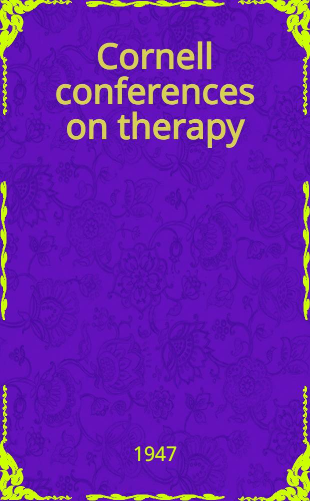 Cornell conferences on therapy : Vol. 1-6