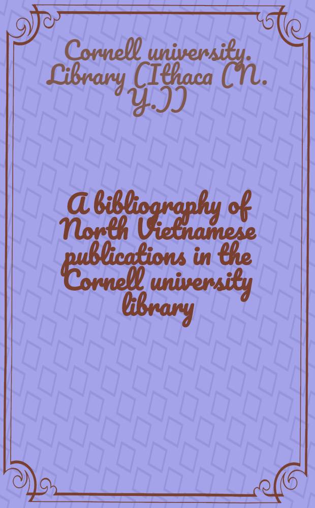 A bibliography of North Vietnamese publications in the Cornell university library