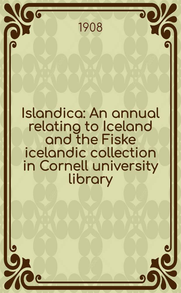 Islandica : An annual relating to Iceland and the Fiske icelandic collection in Cornell university library