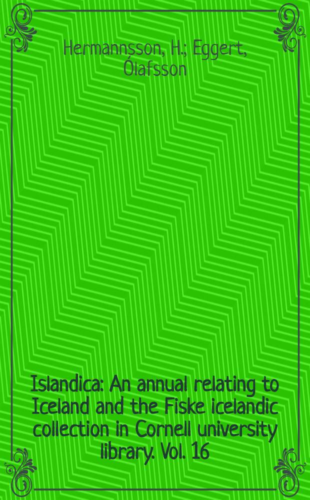 Islandica : An annual relating to Iceland and the Fiske icelandic collection in Cornell university library. Vol. 16 : A biographical sketch