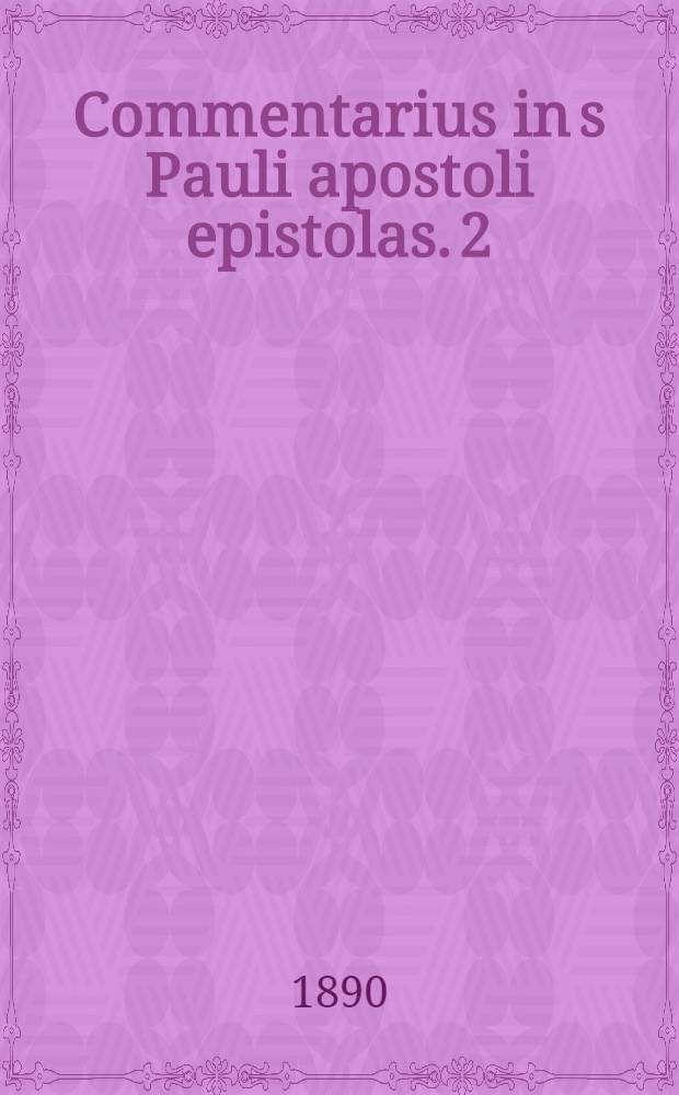 Commentarius in s Pauli apostoli epistolas. 2 : Prior epistola ad. Corinthios