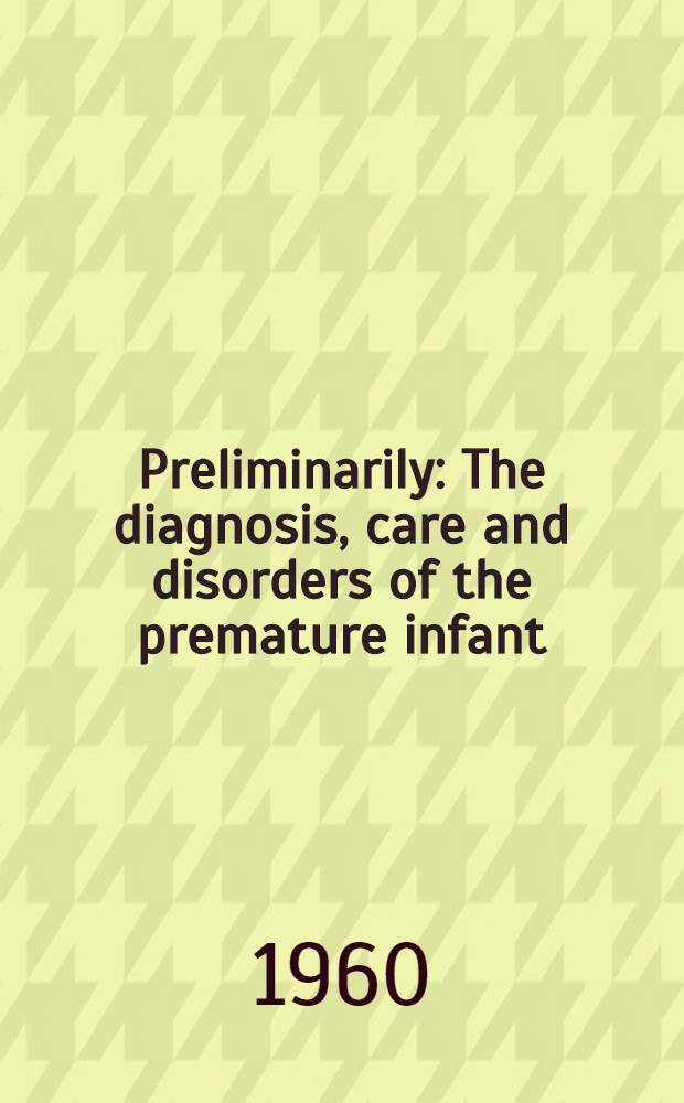 Preliminarily : The diagnosis, care and disorders of the premature infant
