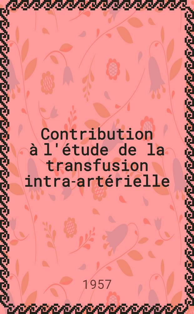 Contribution à l'étude de la transfusion intra-artérielle : Thèse pour le doctorat en méd. (diplôme d'État)