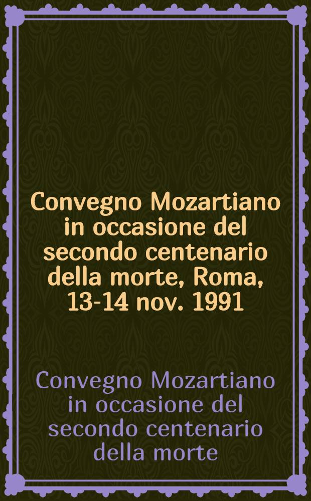 Convegno Mozartiano in occasione del secondo centenario della morte, Roma, 13-14 nov. 1991