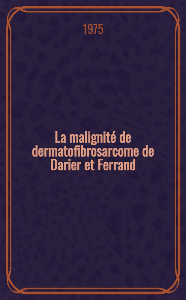 La malignité de dermatofibrosarcome de Darier et Ferrand : À propos d'un cas : Thèse ..