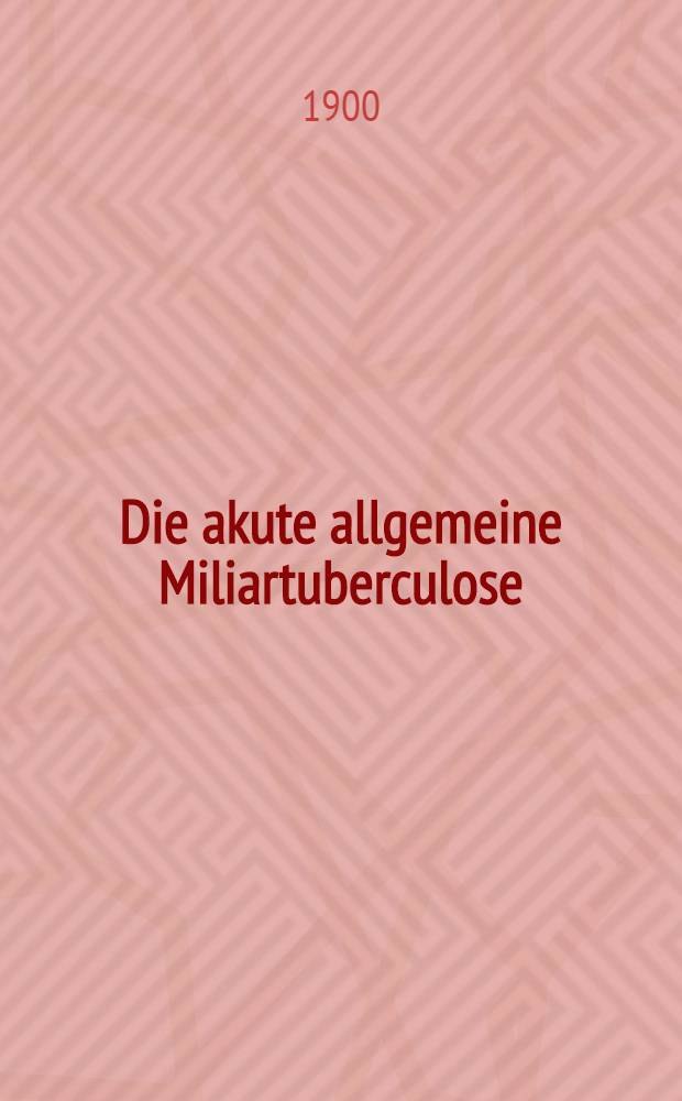 Die akute allgemeine Miliartuberculose