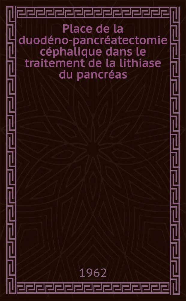 Place de la duodéno-pancréatectomie céphalique dans le traitement de la lithiase du pancréas : Thèse ..