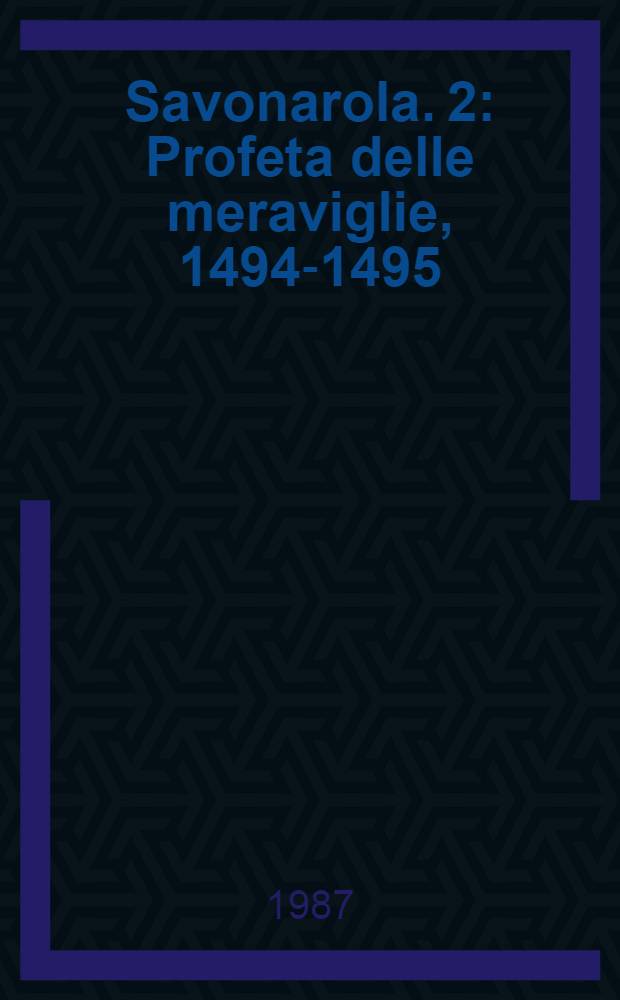 Savonarola. 2 : Profeta delle meraviglie, 1494-1495