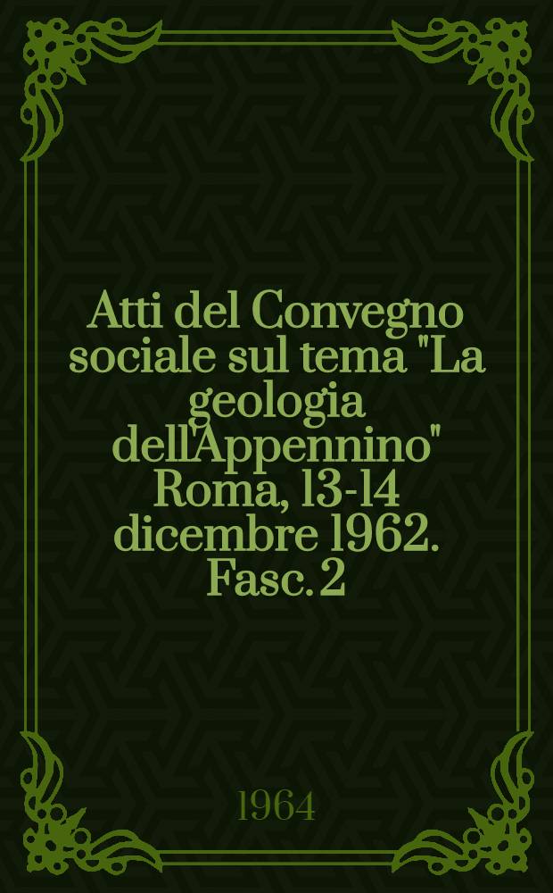 Atti del Convegno sociale sul tema "La geologia dell'Appennino" Roma, 13-14 dicembre 1962. Fasc. 2 : Italia meridionale e insulare