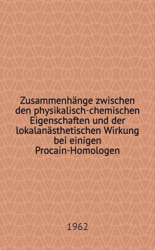 Zusammenhänge zwischen den physikalisch-chemischen Eigenschaften und der lokalanästhetischen Wirkung bei einigen Procain-Homologen : Von der Eidgenössischen techn. Hochschule in Zürich ... genehmigte Promotionsarb
