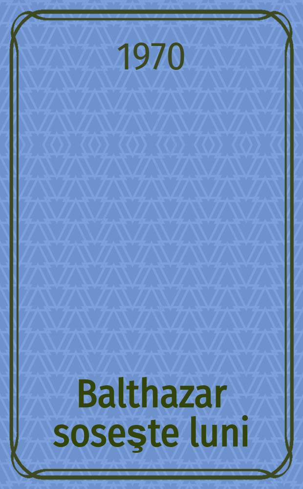 Balthazar soseşte luni : Roman
