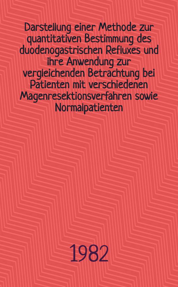 Darstellung einer Methode zur quantitativen Bestimmung des duodenogastrischen Refluxes und ihre Anwendung zur vergleichenden Betrachtung bei Patienten mit verschiedenen Magenresektionsverfahren sowie Normalpatienten : Inaug.-Diss