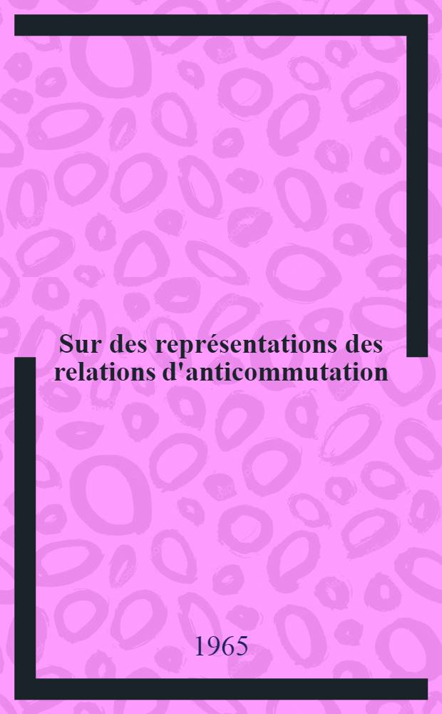 Sur des représentations des relations d'anticommutation: 1-re thèse; Proposition donnée par la Faculté: 2-e thèse: Thèses présentées à la Faculté des sciences de l'Univ. de Paris ... / par m. Antoine Cordesse