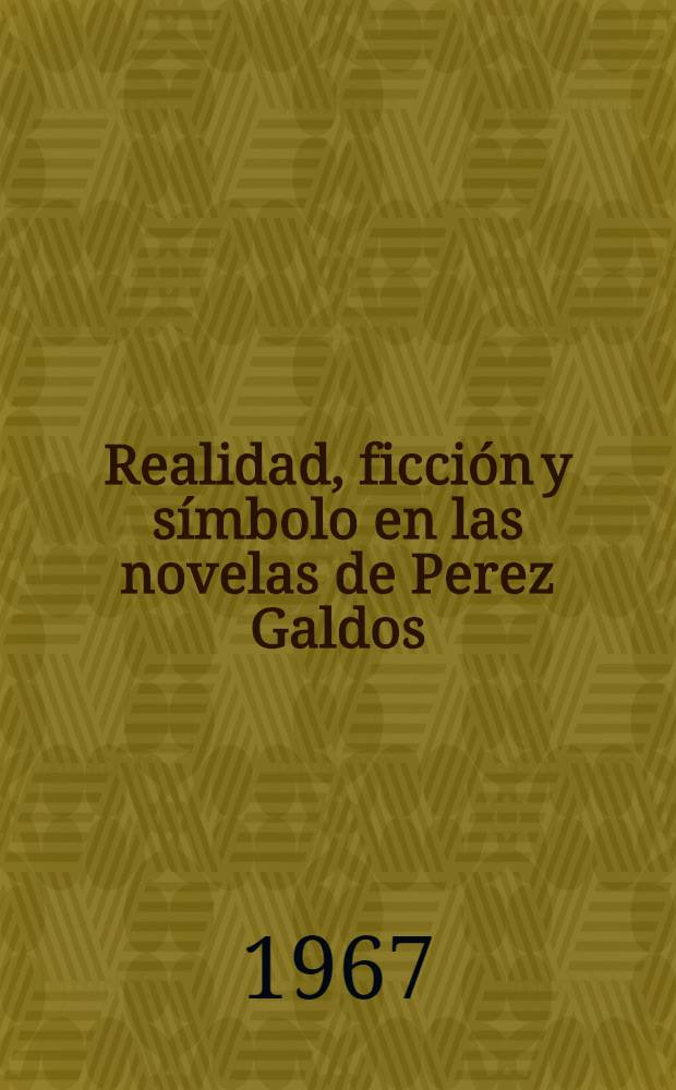 Realidad, ficción y símbolo en las novelas de Perez Galdos : Ensayo de estática realista