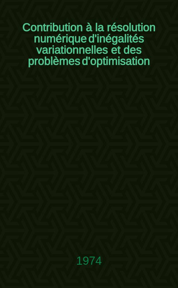 Contribution à la résolution numérique d'inégalités variationnelles et des problèmes d'optimisation : Thèse prés. à l'Univ. de Clermont ..