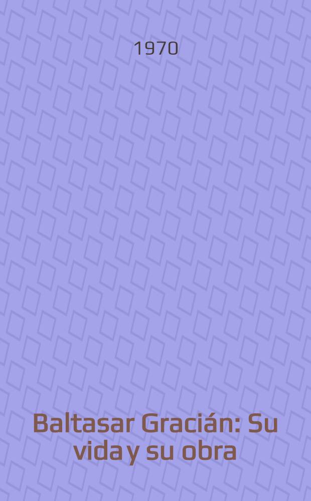 Baltasar Gracián : Su vida y su obra