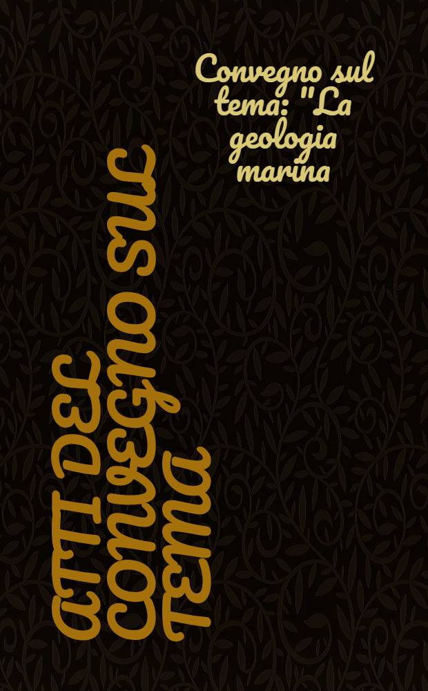 Atti del convegno sul tema : "La geologia marina: aspetti di ricerca pura ed applicata" : S. Benedetto del Tronto, 16-17 Apr. 1984 : Ascoli Piceno, 18 Apr. 1984