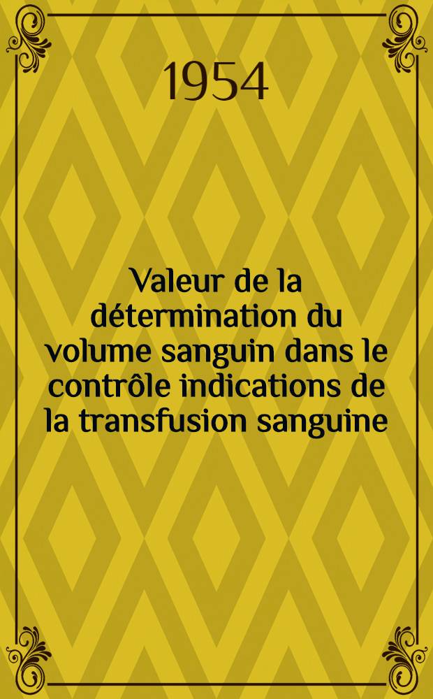 Valeur de la détermination du volume sanguin dans le contrôle indications de la transfusion sanguine : Thèse ..