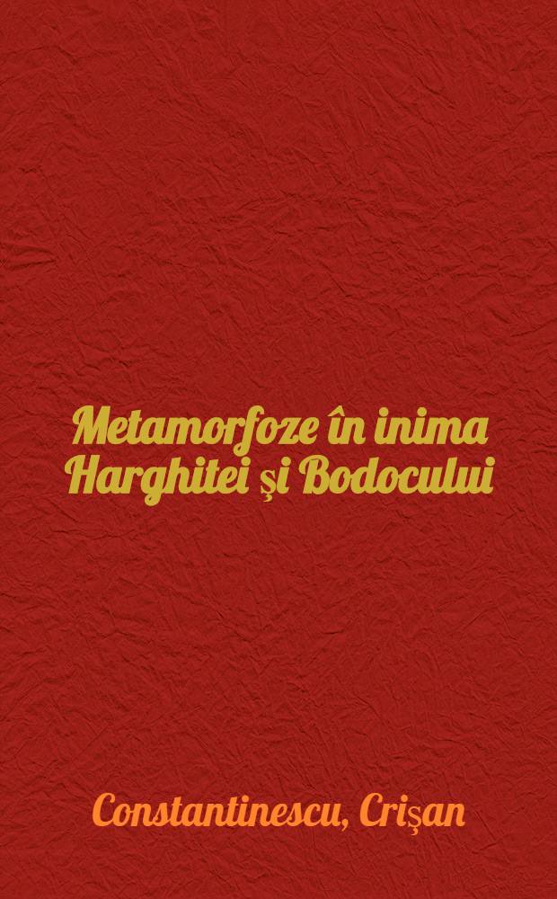 Metamorfoze &icirc;n inima Harghitei şi Bodocului : Reportaje