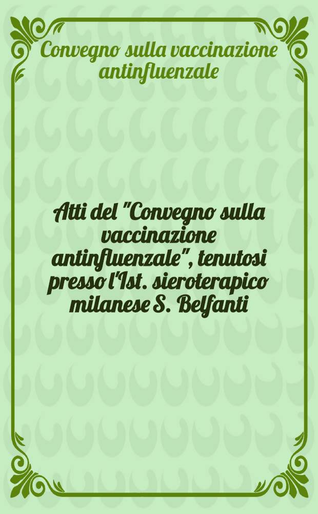 Atti del "Convegno sulla vaccinazione antinfluenzale", tenutosi presso l'Ist. sieroterapico milanese S. Belfanti (Milano, 25 sett. 1970)