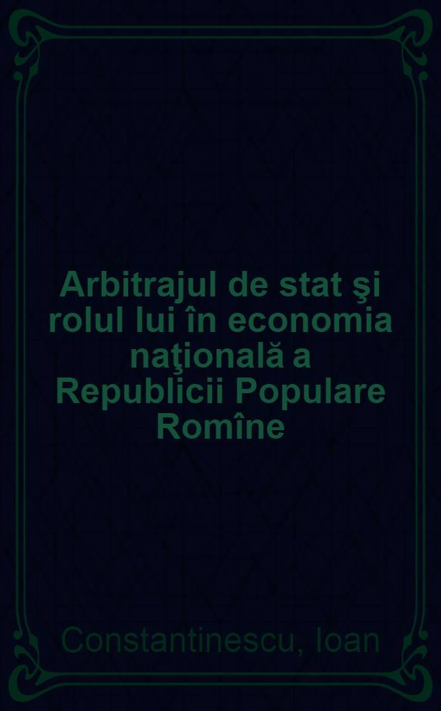 Arbitrajul de stat şi rolul lui &icirc;n economia naţională a Republicii Populare Rom&icirc;ne