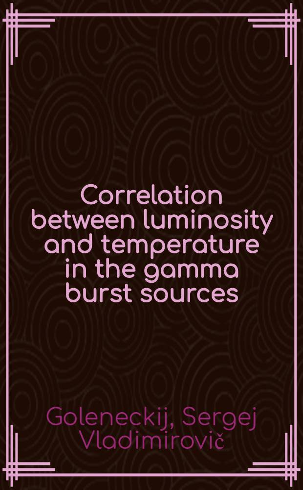 Correlation between luminosity and temperature in the gamma burst sources