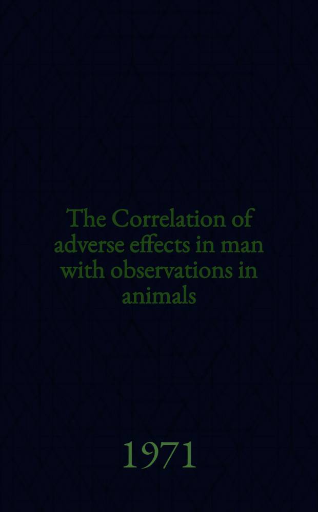 The Correlation of adverse effects in man with observations in animals : Proceedings of the meeting held in Uppsala, June 1970
