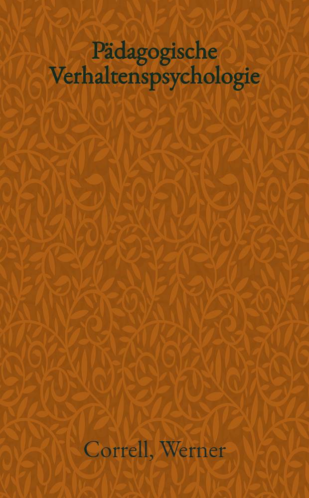 Pädagogische Verhaltenspsychologie : Grundlagen, Methoden und Ergebnisse der neueren verhaltenspsychologischen Forschung