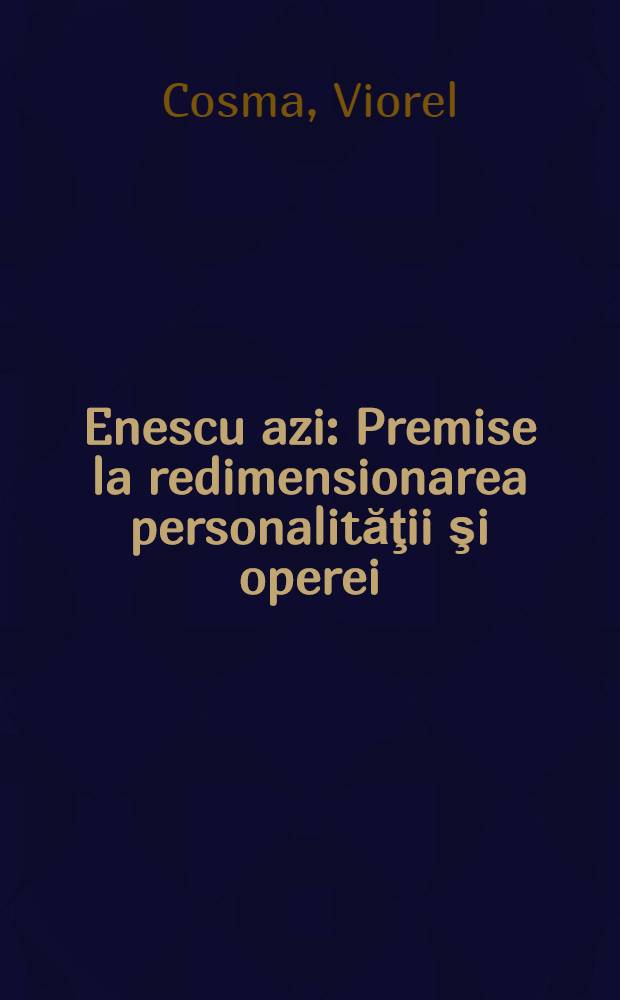Enescu azi : Premise la redimensionarea personalităţii şi operei