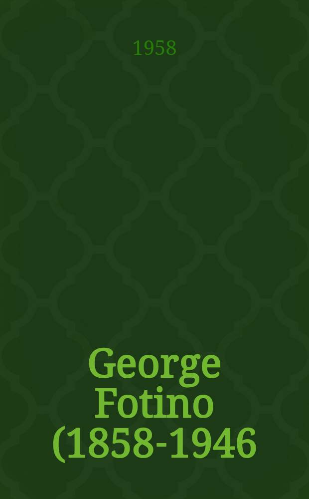 George Fotino (1858-1946) : Schiţă monografică de popularizare