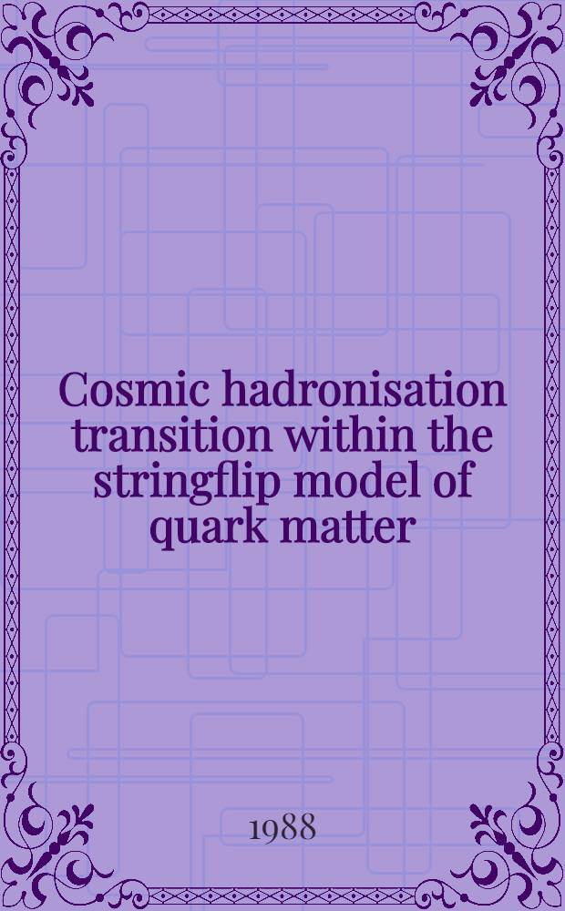 Cosmic hadronisation transition within the stringflip model of quark matter