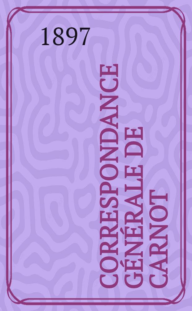 Correspondance générale de Carnot : Publ. avec des notes historiques et biographiques par Étienne Charavay ... T. 3 : Août-oct. 1793